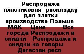 Распродажа пластиковая  раскладку для плитки производства Польша “МАК“ › Цена ­ 26 - Все города Распродажи и скидки » Распродажи и скидки на товары   . Дагестан респ.,Избербаш г.